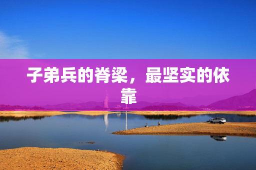 子弟兵的脊梁，最坚实的依靠