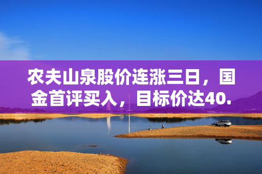 农夫山泉股价连涨三日，国金首评买入，目标价达40.53港元
