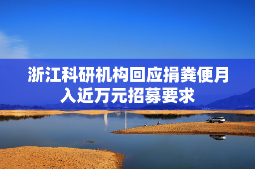 浙江科研机构回应捐粪便月入近万元招募要求
