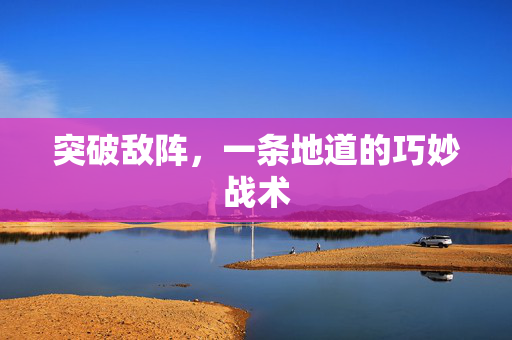 突破敌阵，一条地道的巧妙战术