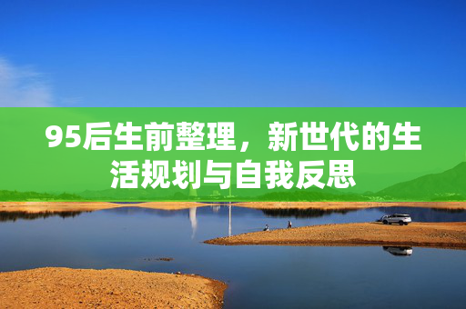 95后生前整理，新世代的生活规划与自我反思