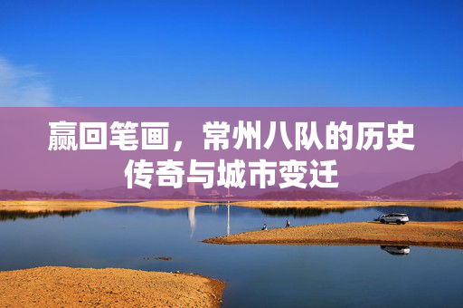 赢回笔画，常州八队的历史传奇与城市变迁