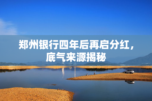 郑州银行四年后再启分红，底气来源揭秘