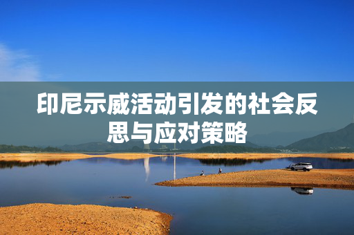 印尼示威活动引发的社会反思与应对策略