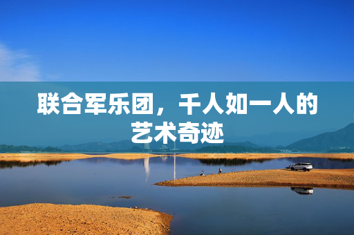 联合军乐团，千人如一人的艺术奇迹