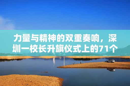 力量与精神的双重奏响，深圳一校长升旗仪式上的71个俯卧撑