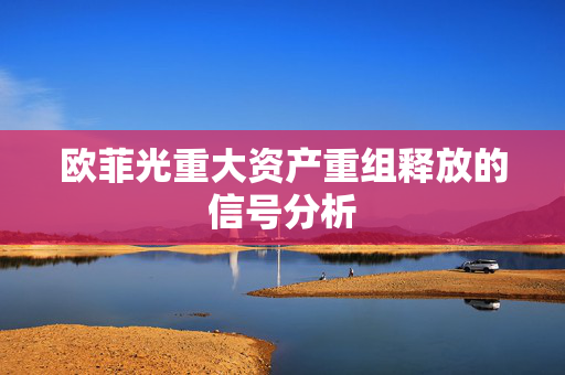 欧菲光重大资产重组释放的信号分析