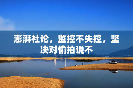 澎湃社论，监控不失控，坚决对偷拍说不