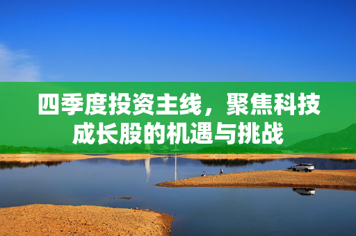 四季度投资主线，聚焦科技成长股的机遇与挑战