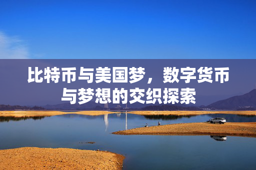 比特币与美国梦，数字货币与梦想的交织探索