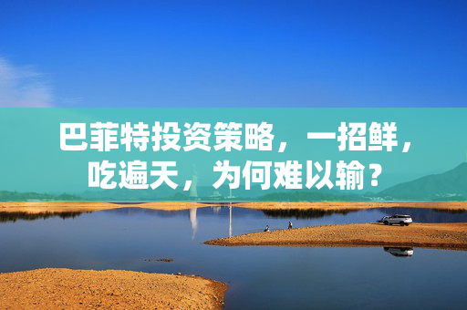 巴菲特投资策略，一招鲜，吃遍天，为何难以输？