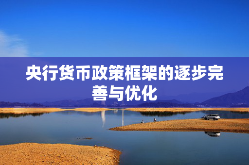 央行货币政策框架的逐步完善与优化