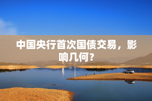 中国央行首次国债交易，影响几何？