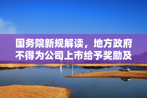 国务院新规解读，地方政府不得为公司上市给予奖励及保荐业务收费的深度思考