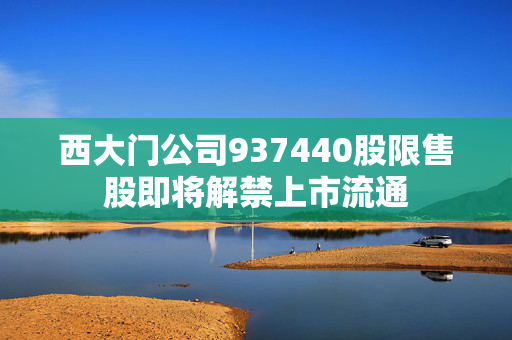 西大门公司937440股限售股即将解禁上市流通