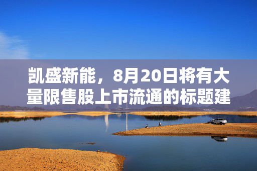 凯盛新能，8月20日将有大量限售股上市流通的标题建议