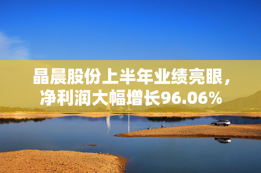晶晨股份上半年业绩亮眼，净利润大幅增长96.06%