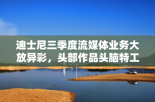 迪士尼三季度流媒体业务大放异彩，头部作品头脑特工队2助力扭亏为盈