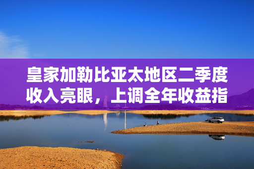 皇家加勒比亚太地区二季度收入亮眼，上调全年收益指引