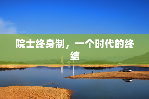 院士终身制，一个时代的终结