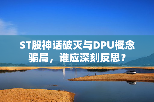 ST股神话破灭与DPU概念骗局，谁应深刻反思？
