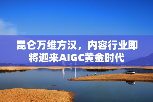 昆仑万维方汉，内容行业即将迎来AIGC黄金时代