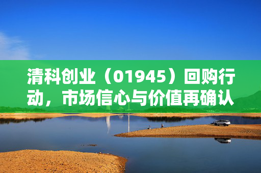 清科创业（01945）回购行动，市场信心与价值再确认