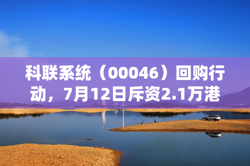 科联系统（00046）回购行动，7月12日斥资2.1万港元回购1万股的背后深意