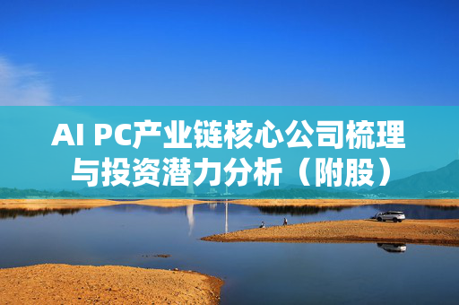 AI PC产业链核心公司梳理与投资潜力分析（附股）