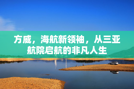 方威，海航新领袖，从三亚航院启航的非凡人生