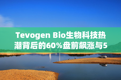 Tevogen Bio生物科技热潮背后的60%盘前飙涨与5000万美元战略投资