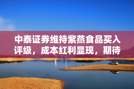 中泰证券维持紫燕食品买入评级，成本红利显现，期待同店销售改善