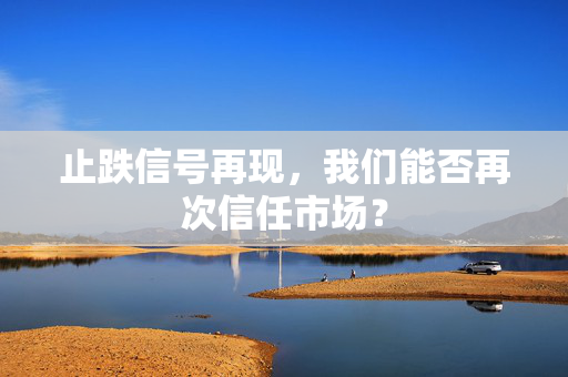 止跌信号再现，我们能否再次信任市场？