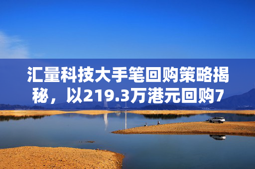 汇量科技大手笔回购策略揭秘，以219.3万港元回购76.5万股的背后考量