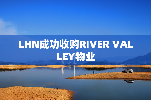 LHN成功收购RIVER VALLEY物业