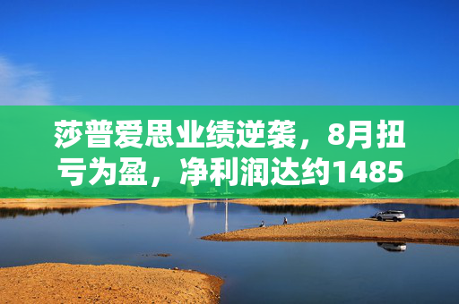 莎普爱思业绩逆袭，8月扭亏为盈，净利润达约1485.8万元