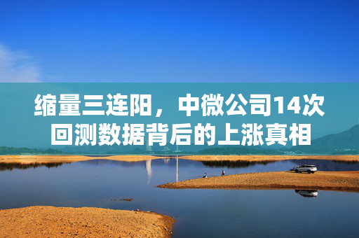 缩量三连阳，中微公司14次回测数据背后的上涨真相