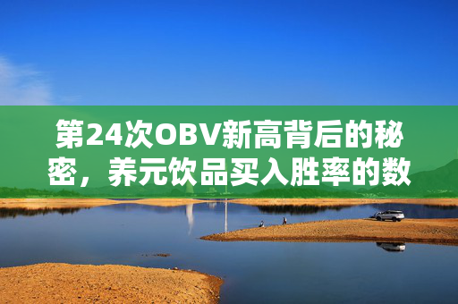 第24次OBV新高背后的秘密，养元饮品买入胜率的数据解析