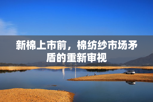新棉上市前，棉纺纱市场矛盾的重新审视