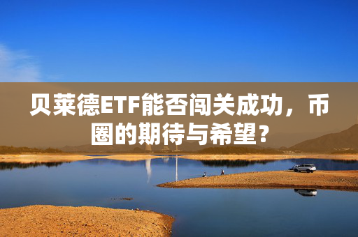贝莱德ETF能否闯关成功，币圈的期待与希望？