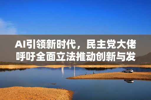 AI引领新时代，民主党大佬呼吁全面立法推动创新与发展