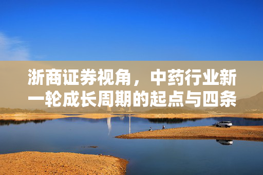 浙商证券视角，中药行业新一轮成长周期的起点与四条投资主线