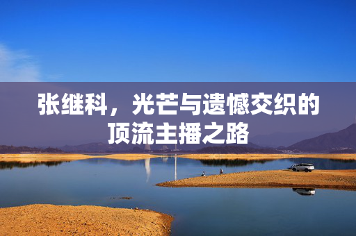 张继科，光芒与遗憾交织的顶流主播之路