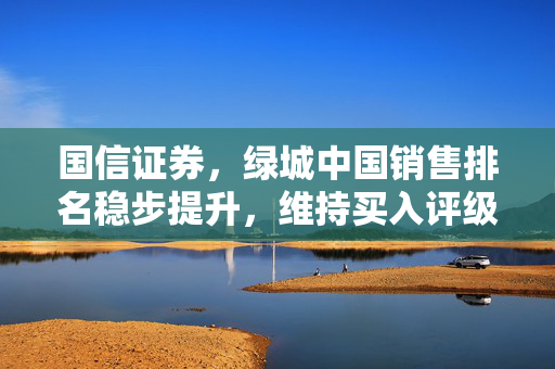 国信证券，绿城中国销售排名稳步提升，维持买入评级