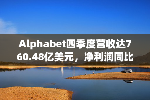 Alphabet四季度营收达760.48亿美元，净利润同比下滑34%的深度解析