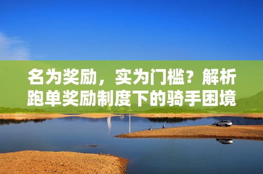 名为奖励，实为门槛？解析跑单奖励制度下的骑手困境