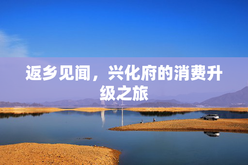 返乡见闻，兴化府的消费升级之旅