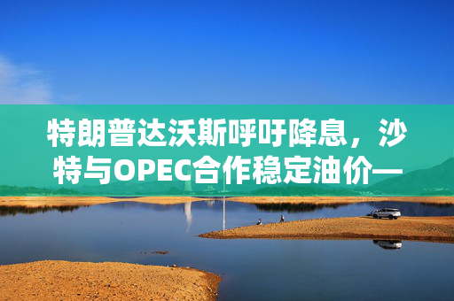 特朗普达沃斯呼吁降息，沙特与OPEC合作稳定油价——1月24日财经早餐简讯