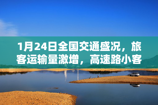 1月24日全国交通盛况，旅客运输量激增，高速路小客车流量创纪录新高