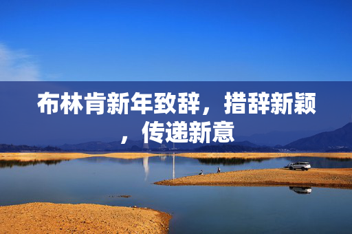布林肯新年致辞，措辞新颖，传递新意